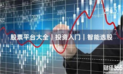 股票平台大全｜投资入门｜智能选股