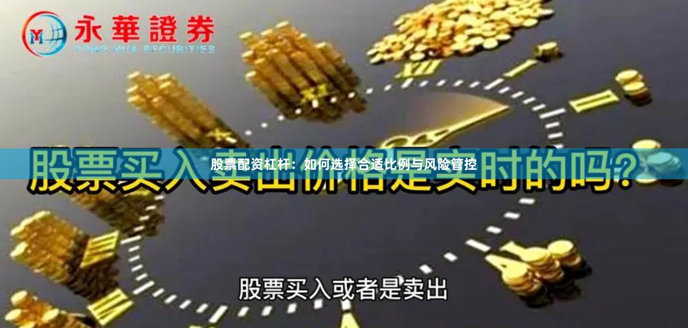 股票配资杠杆：如何选择合适比例与风险管控