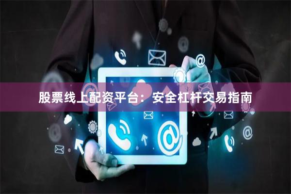 股票线上配资平台：安全杠杆交易指南