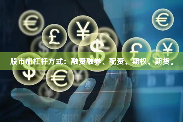 股市加杠杆方式：融资融券、配资、期权、期货。