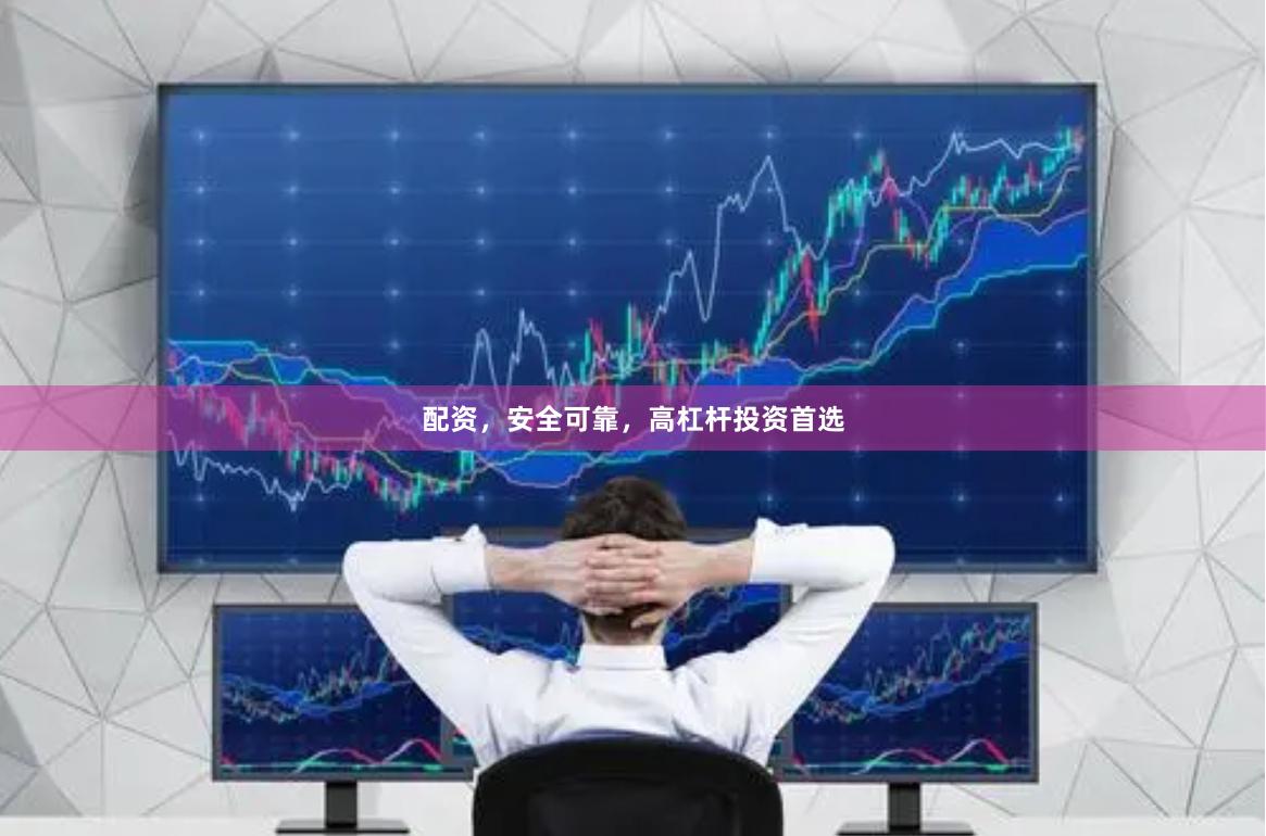 配资，安全可靠，高杠杆投资首选