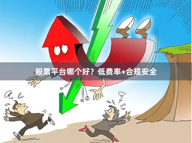 股票平台哪个好？低费率+合规安全