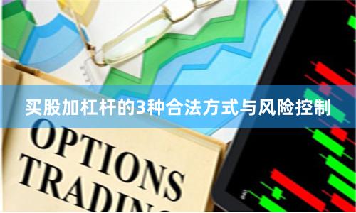 买股加杠杆的3种合法方式与风险控制