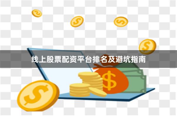 线上股票配资平台排名及避坑指南